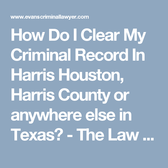 How Do I Clear My Criminal Record In Harris Houston ...