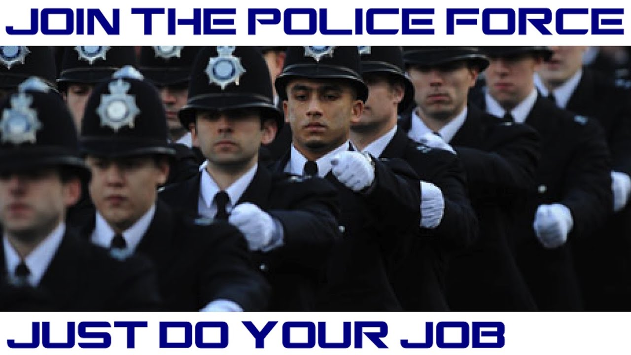 Join the Police Force and Just Do Your Job!