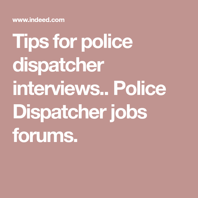 Tips for police dispatcher interviews.. Police Dispatcher jobs forums ...