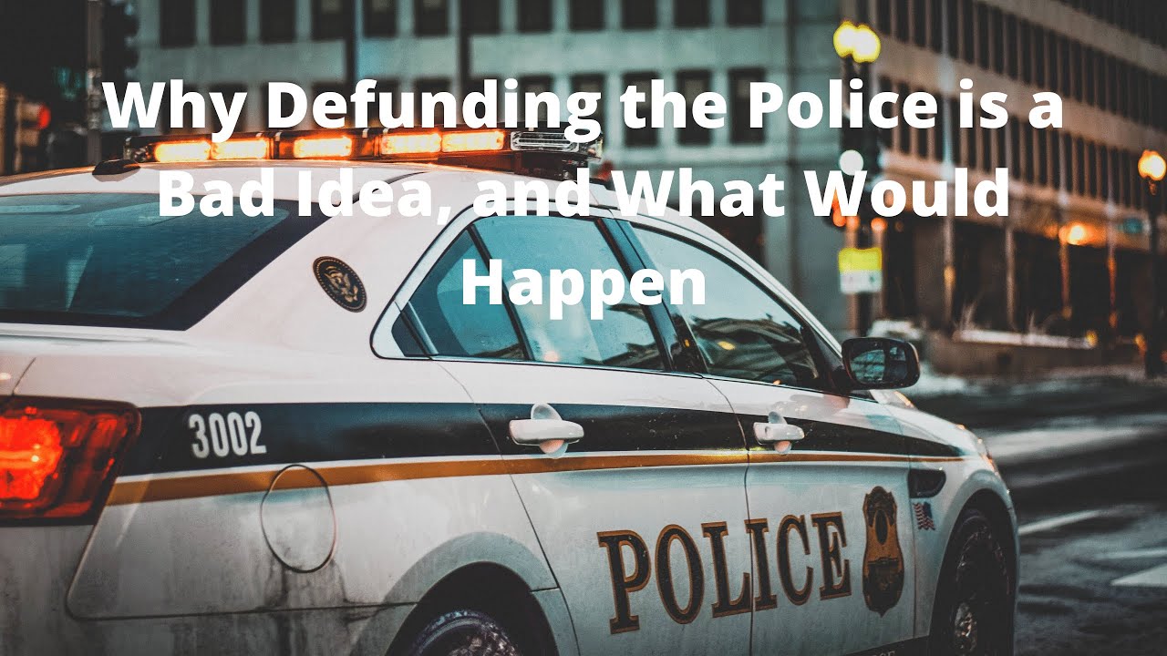 Why Defunding the Police is a Bad Idea, and What Would ...